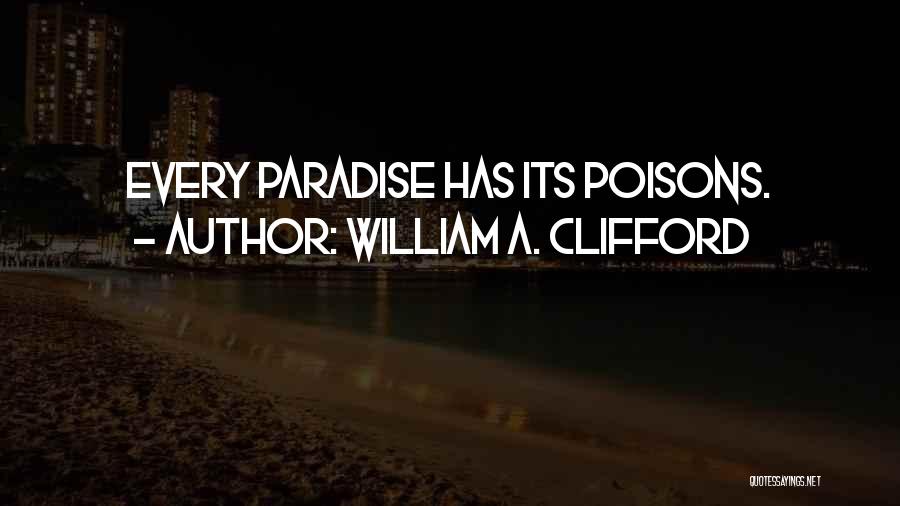 William A. Clifford Quotes: Every Paradise Has Its Poisons.