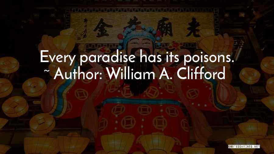William A. Clifford Quotes: Every Paradise Has Its Poisons.