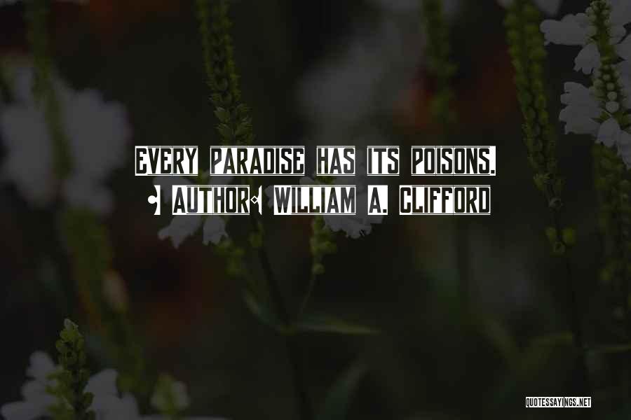 William A. Clifford Quotes: Every Paradise Has Its Poisons.