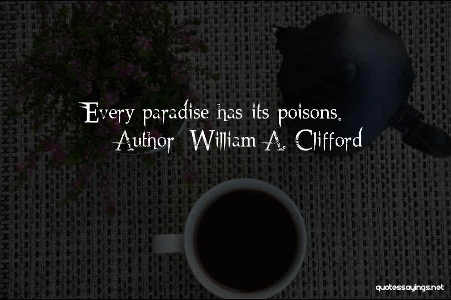 William A. Clifford Quotes: Every Paradise Has Its Poisons.