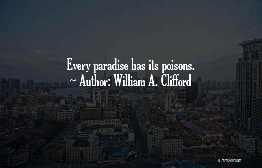 William A. Clifford Quotes: Every Paradise Has Its Poisons.