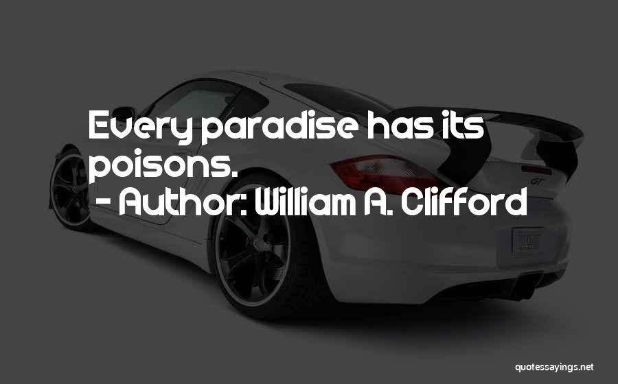 William A. Clifford Quotes: Every Paradise Has Its Poisons.