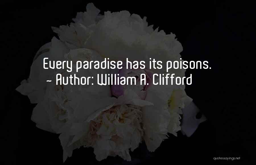 William A. Clifford Quotes: Every Paradise Has Its Poisons.