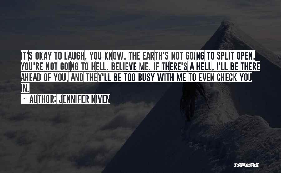 Jennifer Niven Quotes: It's Okay To Laugh, You Know. The Earth's Not Going To Split Open. You're Not Going To Hell. Believe Me.