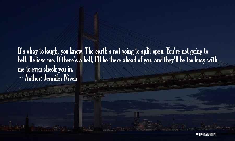 Jennifer Niven Quotes: It's Okay To Laugh, You Know. The Earth's Not Going To Split Open. You're Not Going To Hell. Believe Me.