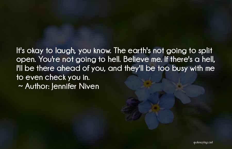 Jennifer Niven Quotes: It's Okay To Laugh, You Know. The Earth's Not Going To Split Open. You're Not Going To Hell. Believe Me.