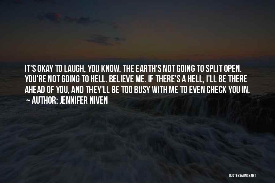 Jennifer Niven Quotes: It's Okay To Laugh, You Know. The Earth's Not Going To Split Open. You're Not Going To Hell. Believe Me.