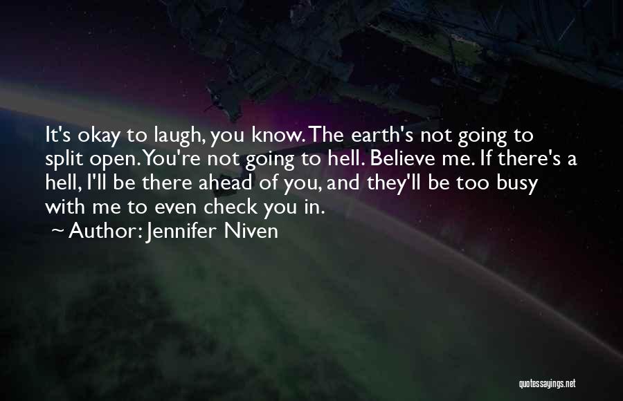 Jennifer Niven Quotes: It's Okay To Laugh, You Know. The Earth's Not Going To Split Open. You're Not Going To Hell. Believe Me.