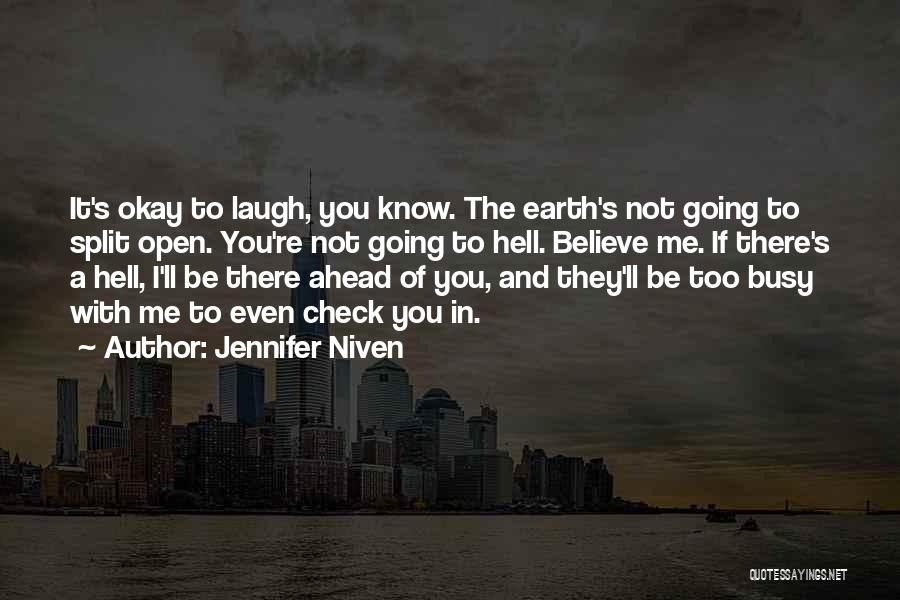Jennifer Niven Quotes: It's Okay To Laugh, You Know. The Earth's Not Going To Split Open. You're Not Going To Hell. Believe Me.