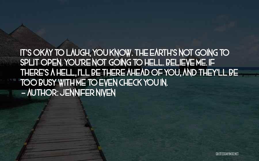 Jennifer Niven Quotes: It's Okay To Laugh, You Know. The Earth's Not Going To Split Open. You're Not Going To Hell. Believe Me.