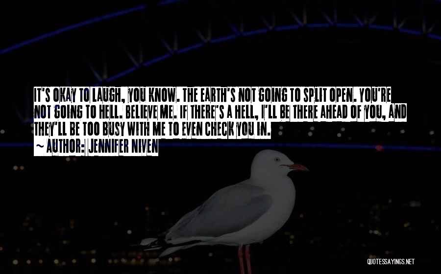 Jennifer Niven Quotes: It's Okay To Laugh, You Know. The Earth's Not Going To Split Open. You're Not Going To Hell. Believe Me.