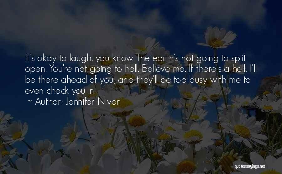 Jennifer Niven Quotes: It's Okay To Laugh, You Know. The Earth's Not Going To Split Open. You're Not Going To Hell. Believe Me.