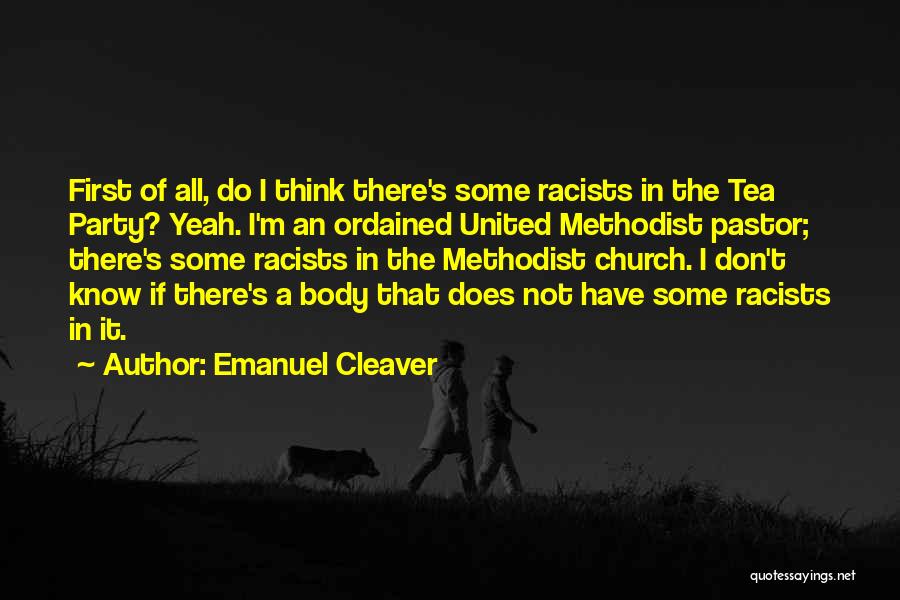 Emanuel Cleaver Quotes: First Of All, Do I Think There's Some Racists In The Tea Party? Yeah. I'm An Ordained United Methodist Pastor;