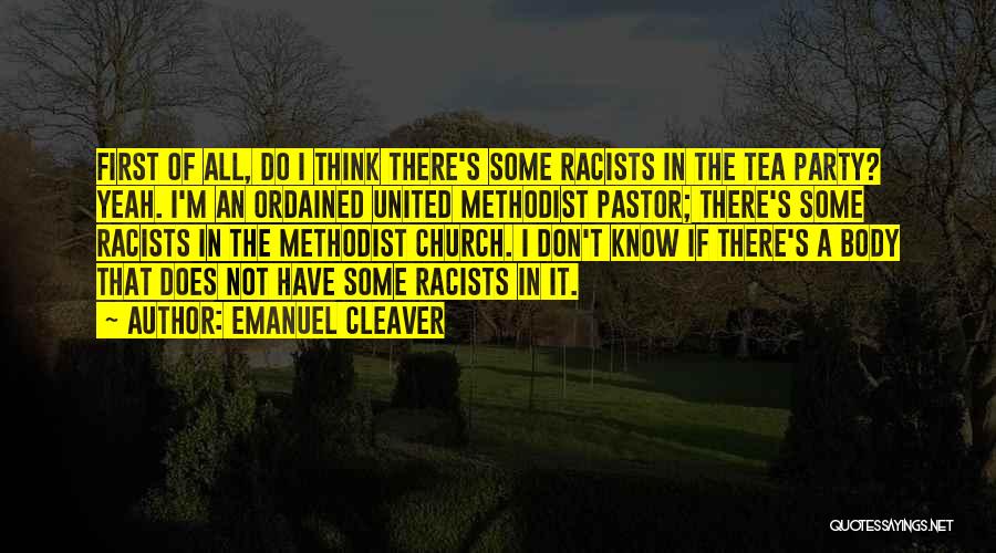 Emanuel Cleaver Quotes: First Of All, Do I Think There's Some Racists In The Tea Party? Yeah. I'm An Ordained United Methodist Pastor;