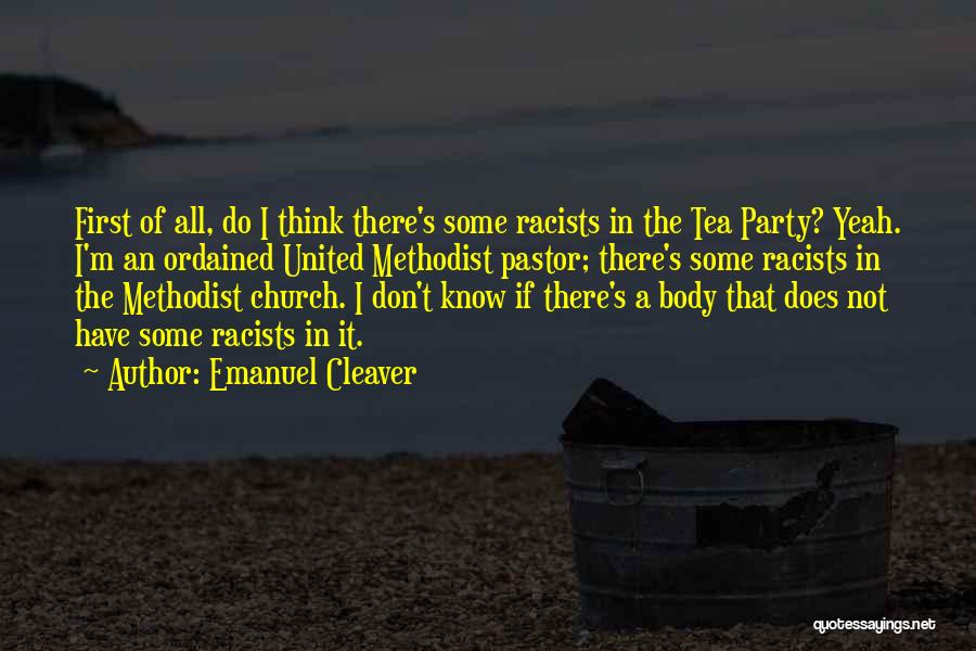 Emanuel Cleaver Quotes: First Of All, Do I Think There's Some Racists In The Tea Party? Yeah. I'm An Ordained United Methodist Pastor;