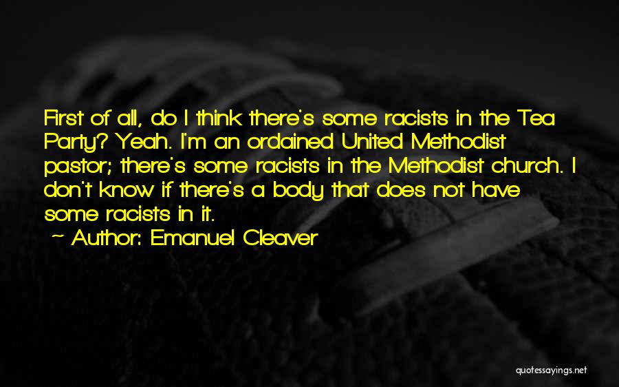 Emanuel Cleaver Quotes: First Of All, Do I Think There's Some Racists In The Tea Party? Yeah. I'm An Ordained United Methodist Pastor;