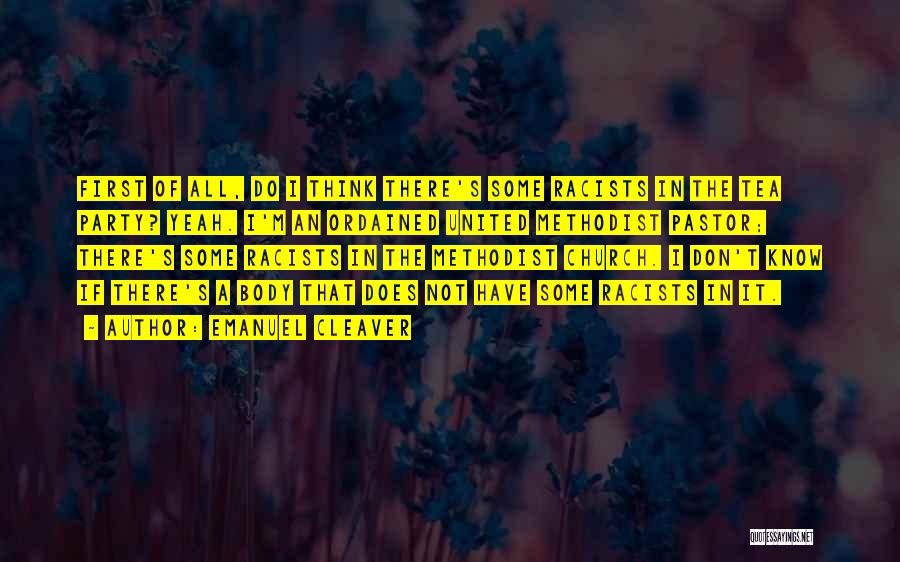 Emanuel Cleaver Quotes: First Of All, Do I Think There's Some Racists In The Tea Party? Yeah. I'm An Ordained United Methodist Pastor;