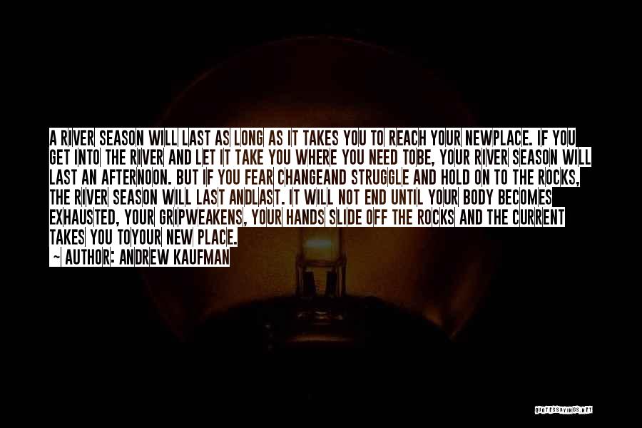 Andrew Kaufman Quotes: A River Season Will Last As Long As It Takes You To Reach Your Newplace. If You Get Into The