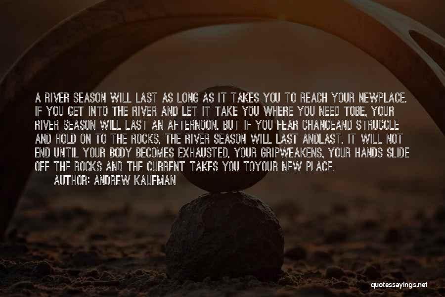 Andrew Kaufman Quotes: A River Season Will Last As Long As It Takes You To Reach Your Newplace. If You Get Into The
