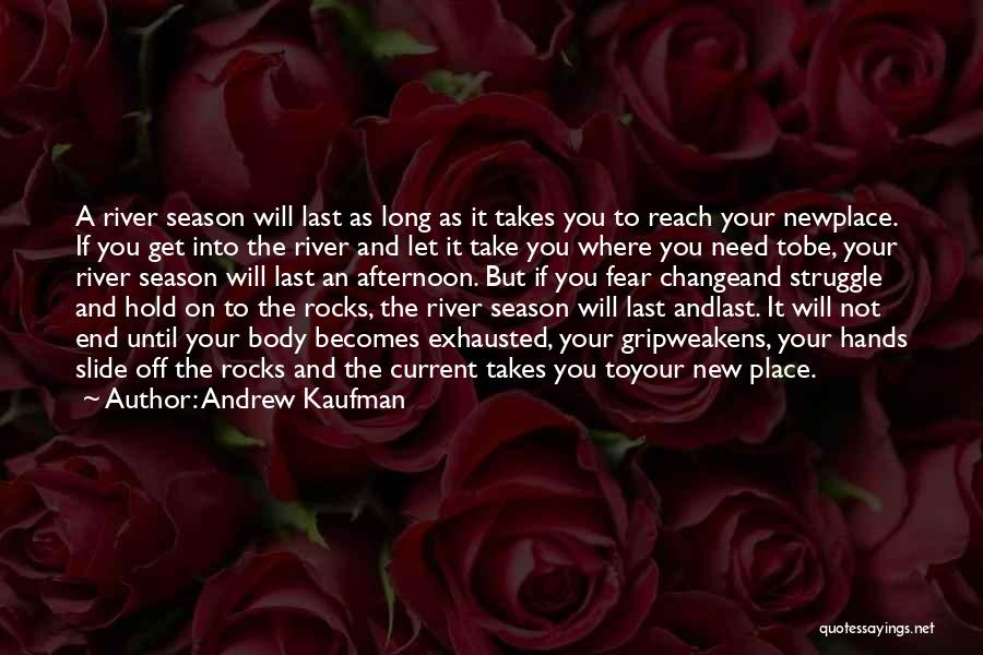 Andrew Kaufman Quotes: A River Season Will Last As Long As It Takes You To Reach Your Newplace. If You Get Into The