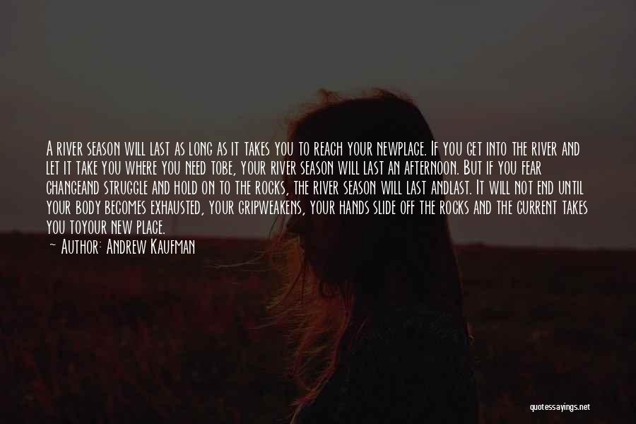 Andrew Kaufman Quotes: A River Season Will Last As Long As It Takes You To Reach Your Newplace. If You Get Into The
