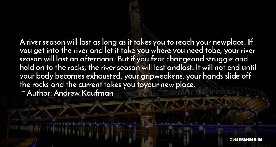 Andrew Kaufman Quotes: A River Season Will Last As Long As It Takes You To Reach Your Newplace. If You Get Into The