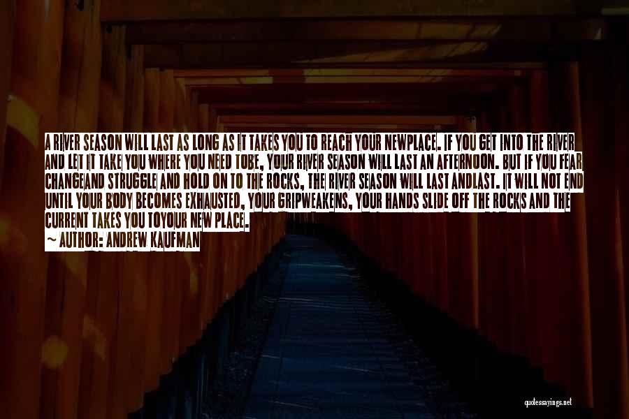 Andrew Kaufman Quotes: A River Season Will Last As Long As It Takes You To Reach Your Newplace. If You Get Into The