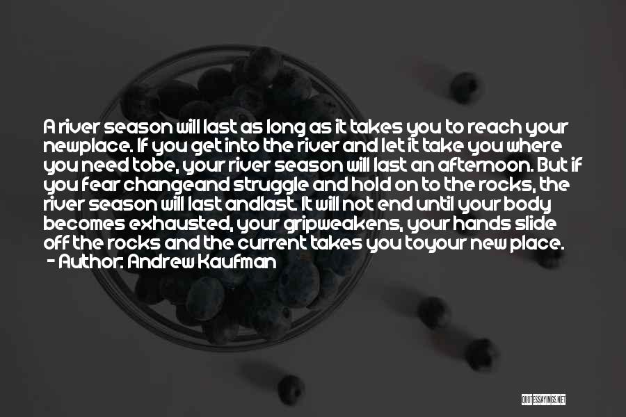 Andrew Kaufman Quotes: A River Season Will Last As Long As It Takes You To Reach Your Newplace. If You Get Into The