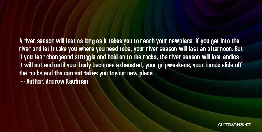 Andrew Kaufman Quotes: A River Season Will Last As Long As It Takes You To Reach Your Newplace. If You Get Into The