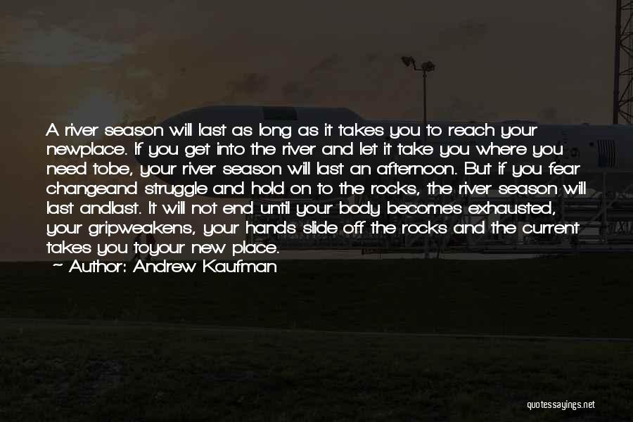 Andrew Kaufman Quotes: A River Season Will Last As Long As It Takes You To Reach Your Newplace. If You Get Into The