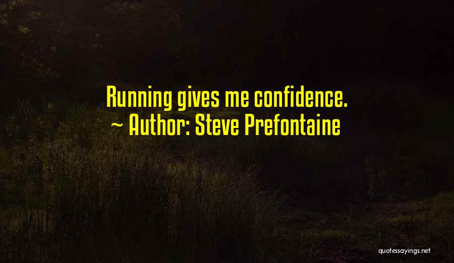 Steve Prefontaine Quotes: Running Gives Me Confidence.