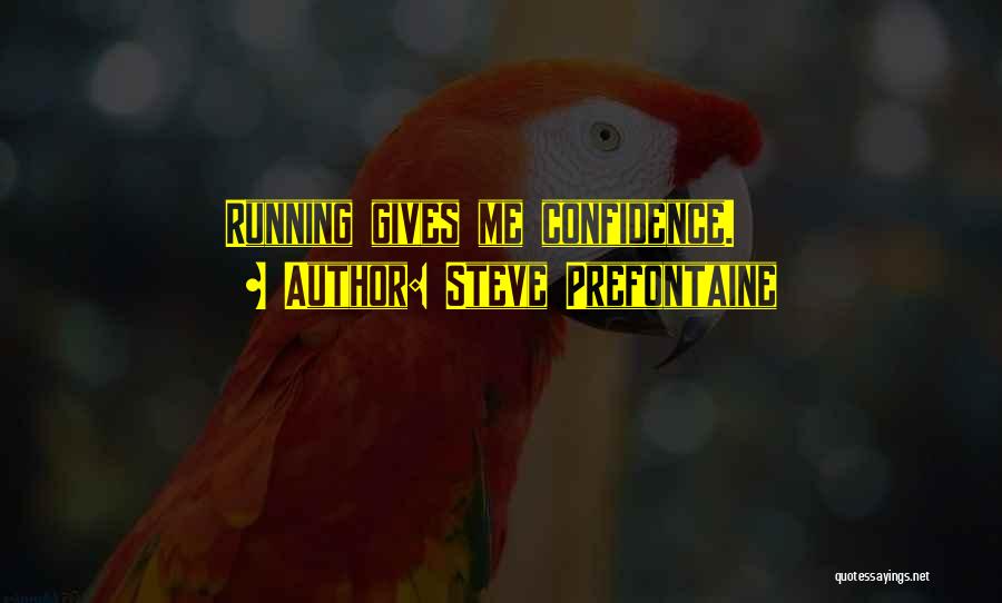 Steve Prefontaine Quotes: Running Gives Me Confidence.