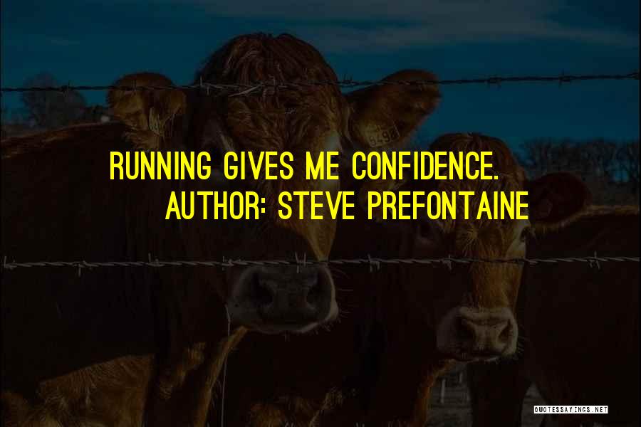 Steve Prefontaine Quotes: Running Gives Me Confidence.