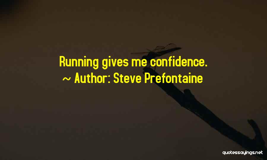 Steve Prefontaine Quotes: Running Gives Me Confidence.