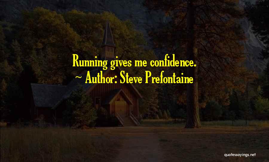 Steve Prefontaine Quotes: Running Gives Me Confidence.