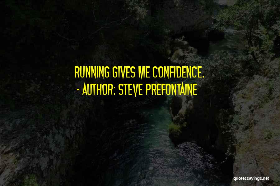 Steve Prefontaine Quotes: Running Gives Me Confidence.