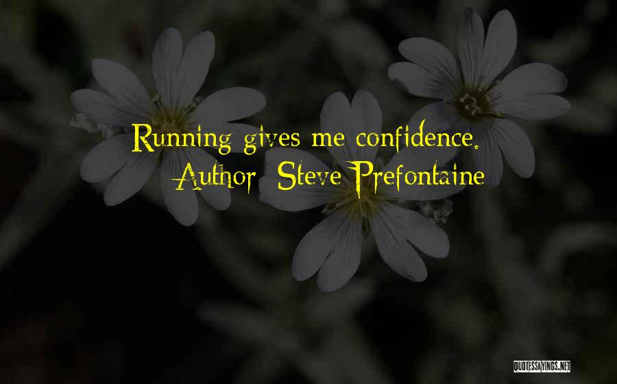 Steve Prefontaine Quotes: Running Gives Me Confidence.