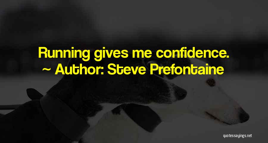 Steve Prefontaine Quotes: Running Gives Me Confidence.