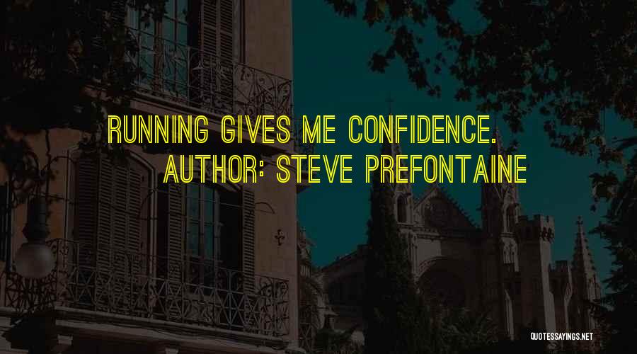 Steve Prefontaine Quotes: Running Gives Me Confidence.