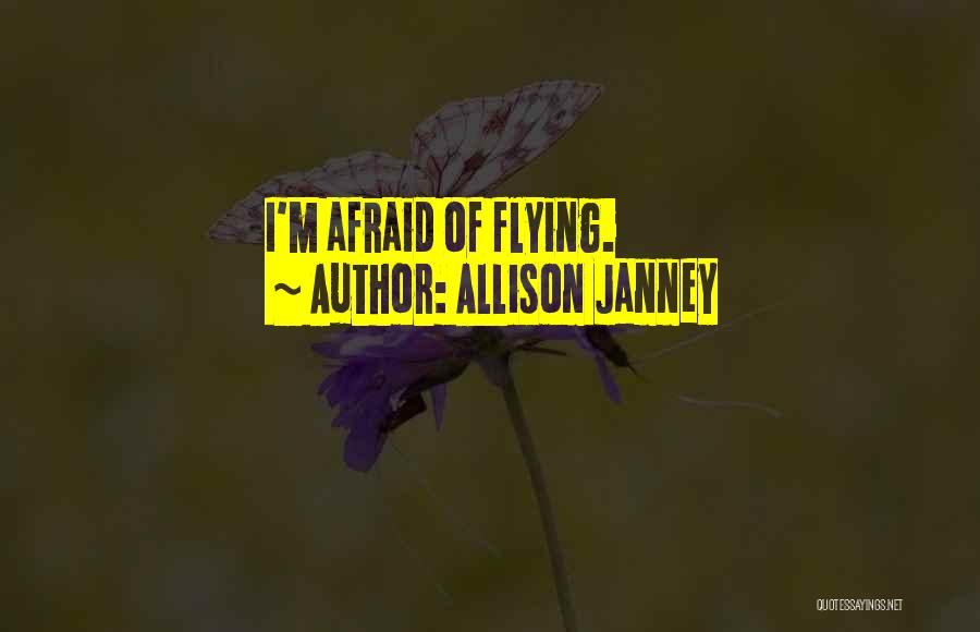 Allison Janney Quotes: I'm Afraid Of Flying.