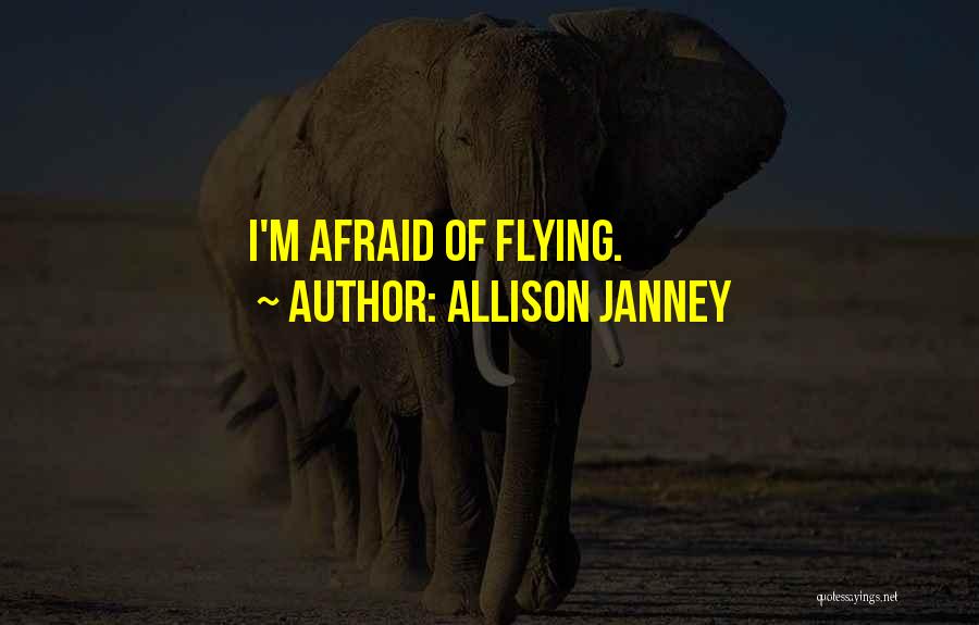 Allison Janney Quotes: I'm Afraid Of Flying.