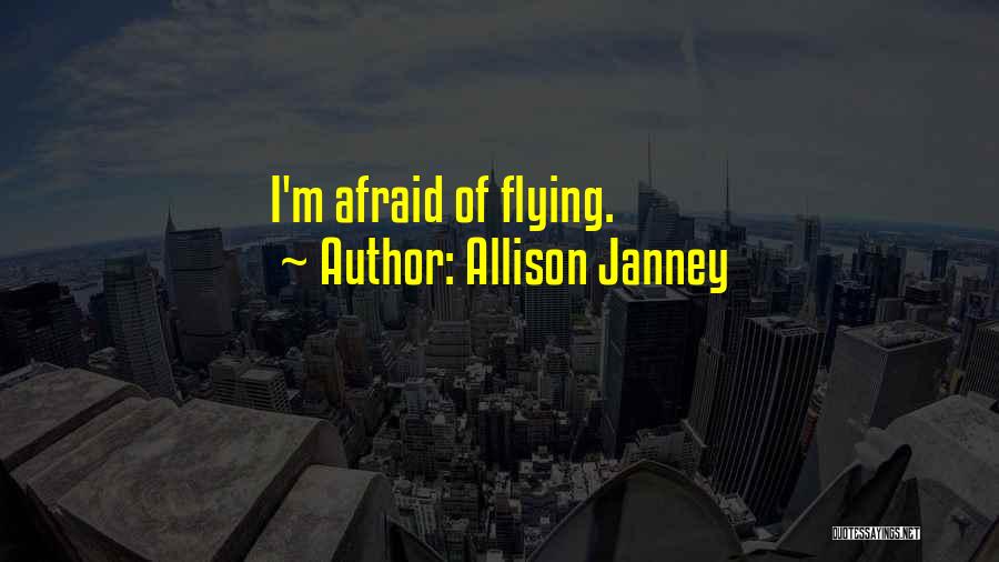 Allison Janney Quotes: I'm Afraid Of Flying.