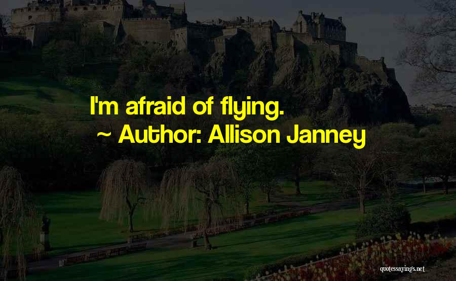 Allison Janney Quotes: I'm Afraid Of Flying.