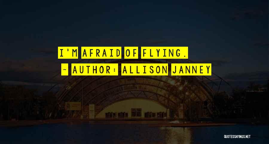 Allison Janney Quotes: I'm Afraid Of Flying.