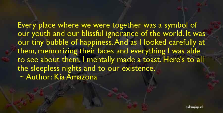 Kia Amazona Quotes: Every Place Where We Were Together Was A Symbol Of Our Youth And Our Blissful Ignorance Of The World. It