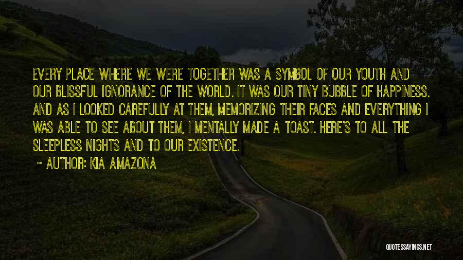 Kia Amazona Quotes: Every Place Where We Were Together Was A Symbol Of Our Youth And Our Blissful Ignorance Of The World. It