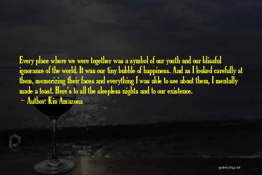 Kia Amazona Quotes: Every Place Where We Were Together Was A Symbol Of Our Youth And Our Blissful Ignorance Of The World. It