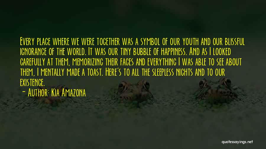 Kia Amazona Quotes: Every Place Where We Were Together Was A Symbol Of Our Youth And Our Blissful Ignorance Of The World. It