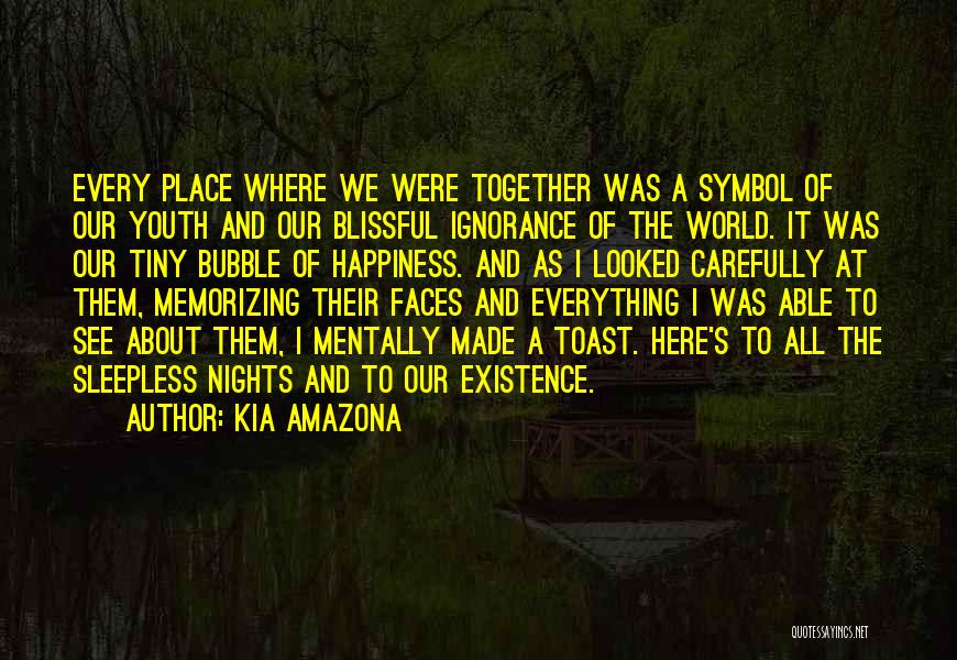 Kia Amazona Quotes: Every Place Where We Were Together Was A Symbol Of Our Youth And Our Blissful Ignorance Of The World. It