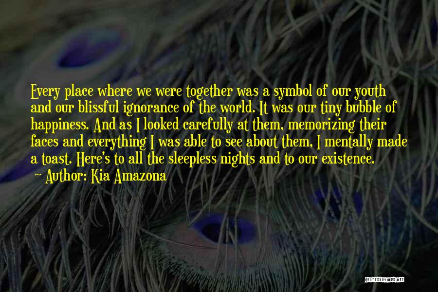 Kia Amazona Quotes: Every Place Where We Were Together Was A Symbol Of Our Youth And Our Blissful Ignorance Of The World. It